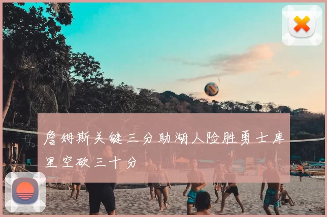 詹姆斯关键三分助湖人险胜勇士库里空砍三十分