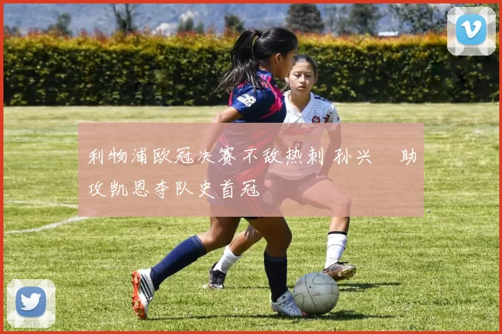 利物浦欧冠决赛不敌热刺 孙兴慜助攻凯恩夺队史首冠