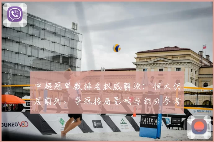 中超冠军数排名权威解读：恒大仍居前列，争冠格局影响与积分参考