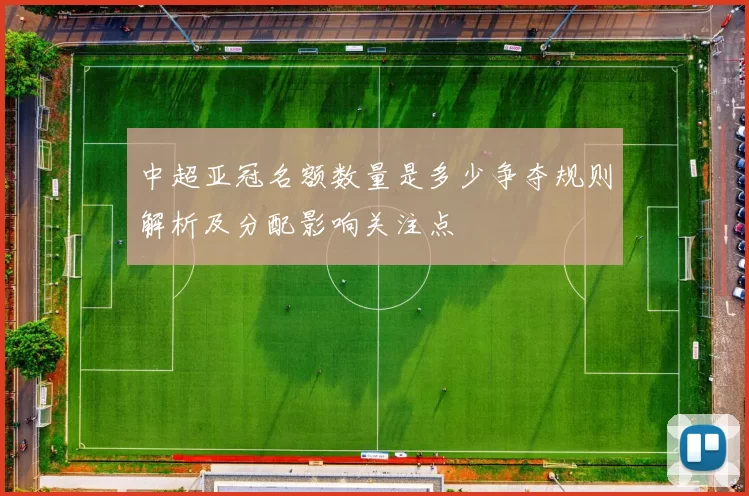 中超亚冠名额数量是多少争夺规则解析及分配影响关注点